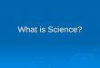What is Science?.  sci·ence (sī'əns) n. The observation, identification, description, experimental investigation, and theoretical explanation of phenomena