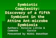 Symbiotic Complexity: Discovery of a fifth Symbiont in the Attine Ant-microbe Symbiosis Authors: Ainslie Little & Cameron Currie Presented by Nikki Donathan