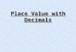 Place Value with Decimals. How do I know what kind of decimal it is? The name of a decimal is determined by the number of places to the right of the decimal