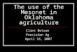 The use of the Mesonet in Oklahoma agriculture Clint Dotson Precision Ag April 16, 2007