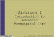 Bledsoe et al., Essentials of Paramedic Care: Division 1 © 2006 by Pearson Education, Inc. Upper Saddle River, NJ Division 1 Introduction to Advanced Prehospital