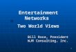 1 Bill Rose, President WJR Consulting, Inc. Entertainment Networks Two World Views Entertainment Networks Two World Views