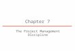 Chapter 7 The Project Management Discipline. 2 Purposes of Project Management Discipline The project management discipline has the following three purposes: