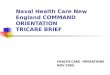 Naval Health Care New England COMMAND ORIENTATION TRICARE BRIEF HEALTH CARE OPERATIONS NOV 2005
