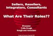 Keogh and Associates Copyright 2003 Sellers, Resellers, Integrators, Consultants What Are Their Roles?? Presenter Colin Keogh Keogh and Associates
