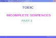 © 2011 wheresjenny.com TOEIC-INCOMPLETE SENTENCE - 2 TOEIC INCOMPLETE SENTENCES PART 2