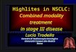Highlites in NSCLC: Combined modality treatment in stage III disease Lucio Trodella Cattedra di Radioterapia Oncologica Università Campus Bio-Medico Roma