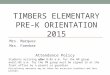 TIMBERS ELEMENTARY PRE-K ORIENTATION 2015 Mrs. Marquez Mrs. Faerber Attendance Policy Students arriving after 8:05 a.m. for the AM group and11:05 a.m