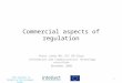 This project is funded by the European Union Commercial aspects of regulation Peter Lundy MSc DIC BSc(Eng) Information and Communications Technology consultant