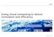 © 2010 IBM Corporation Using cloud computing to deliver innovation and efficiency