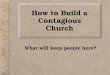 How to Build a Contagious Church What will keep people here?