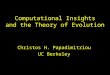 Computational Insights and the Theory of Evolution Christos H. Papadimitriou UC Berkeley