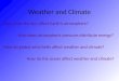Weather and Climate How does the Sun affect Earth’s atmosphere? How does atmospheric pressure distribute energy? How do global wind belts affect weather