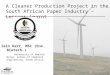 A Cleaner Production Project in the South African Paper Industry – Lessons learnt Iain Kerr, MSc (Env. Biotech.) University of KwaZulu Natal, School of