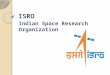 ISRO Indian Space Research Organization Description The Indian Space Research Organisation (ISRO). भारतीय अंतरिक्ष अनुसंधान संगठन