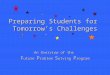 Preparing Students for Tomorrow’s Challenges An Overview of the F uture P roblem S olving P rogram