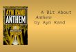 A Bit About Anthem by Ayn Rand. About the Author Ayn Rand was born in St. Petersburg, Russia, in 1905. At age six she taught herself to read and decided