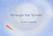 Through the Tunnel Doris Lessing. Goals Content Goal- to focus on the internal and external conflict plus a variety of C.A.T. questions Language Goals-