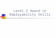 Level 2 Award in Employability Skills. Health & Safety Monitor and maintain a safe working environment Apply security procedures