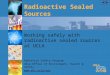 Radioactive Sealed Sources Working safely with radioactive sealed sources at UCLA Radiation Safety Program UCLA Office of Environment, Health & Safety
