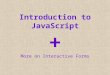 Introduction to JavaScript + More on Interactive Forms