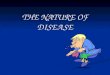 THE NATURE OF DISEASE. Immune System The immune system of the human body is made up of: The immune system of the human body is made up of: Cells Cells