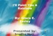 I’ll Paint You A Rainbow By: Grace E. Easley Presented by: Sindhu Nair