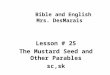 Bible and English Mrs. DesMarais Lesson # 25 The Mustard Seed and Other Parables sc,sk