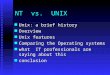 NT vs. UNIX n Unix: a brief history n Overview n Unix features n Comparing the Operating systems n what IT professionals are saying about this n conclusion