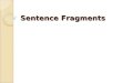 Sentence Fragments. Fragment: Purdue offers many majors in engineering. Such as electrical, chemical, and industrial engineering. Possible Revision: ◦