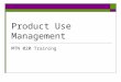 Product Use Management MTN 020 Training. Objectives- study product tab  Identify the conditions that would require a product hold or discontinuation