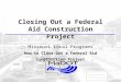 Closing Out a Federal Aid Construction Project Missouri Local Programs How to Close-Out a Federal Aid Construction Project