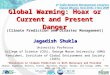 Global Warming: Hoax or Current and Present Danger Jagadish Shukla University Professor College of Science (COS), George Mason University (GMU) President,