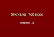Smoking Tobacco Chapter 13. History of Tobacco ► Tobacco - Nicotiana Tabacum and Nicotiana Rustica ► Smoking practiced among the early Mayas, probably