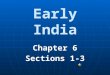 Early India Chapter 6 Sections 1-3 India’s First Civilizations India is a subcontinent. Even though it is part of Asia, the Himalayan Mountains, the