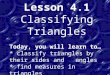 Lesson 4.1 Classifying Triangles Today, you will learn to… * classify triangles by their sides and angles * find measures in triangles