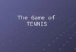 The Game of TENNIS. Tennis The Game: Tennis is an individual racket sport played on a court divided by a 3’ net. A person can play singles or with a partner