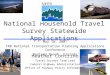 National Household Travel Survey Statewide Applications Heather Contrino Travel Surveys Team Lead Federal Highway Administration Office of Highway Policy