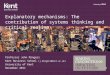 Explanatory mechanisms: The contribution of systems thinking and critical realism Professor John Mingers Kent Business School (j.mingers@kent.ac.uk) University