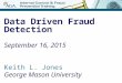 Data Driven Fraud Detection September 16, 2015 Keith L. Jones George Mason University
