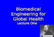 Biomedical Engineering for Global Health Lecture One