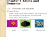 Chapter 3Atoms and Elements 3.1 Elements and Symbols Elements are pure substances that cannot be separated into simpler substances by ordinary laboratory