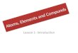 Atoms, Elements and Compunds Lesson 1- Introduction