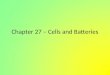 Chapter 27 – Cells and Batteries. Primary Cells Batteries such as dry cells, alkaline cells and button cells have one common feature; they are non-rechargeable
