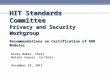 HIT Standards Committee Privacy and Security Workgroup Recommendations on Certification of EHR Modules Dixie Baker, Chair Walter Suarez, Co-Chair December