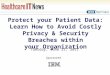 Protect your Patient Data: Learn How to Avoid Costly Privacy & Security Breaches within your Organization Tuesday, June 21, 2011 Sponsored by: