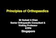 Principles of Orthopaedics Mr Suheal A Khan Senior Orthopaedic Consultant & Visiting Professor KTPH Singapore