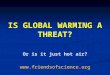 IS GLOBAL WARMING A THREAT? Or is it just hot air? 