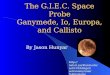 The G.I.E.C. Space Probe Ganymede, Io, Europa, and Callisto By Jason Hunyar  /ast/101/klinger/astronom y/solar%20system/ganyme