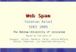 Web Spam Yonatan Ariel SDBI 2005 Based on the work of Gyongyi, Zoltan; Berkhin, Pavel; Garcia-Molina, Hector; Pedersen, Jan Stanford University The Hebrew